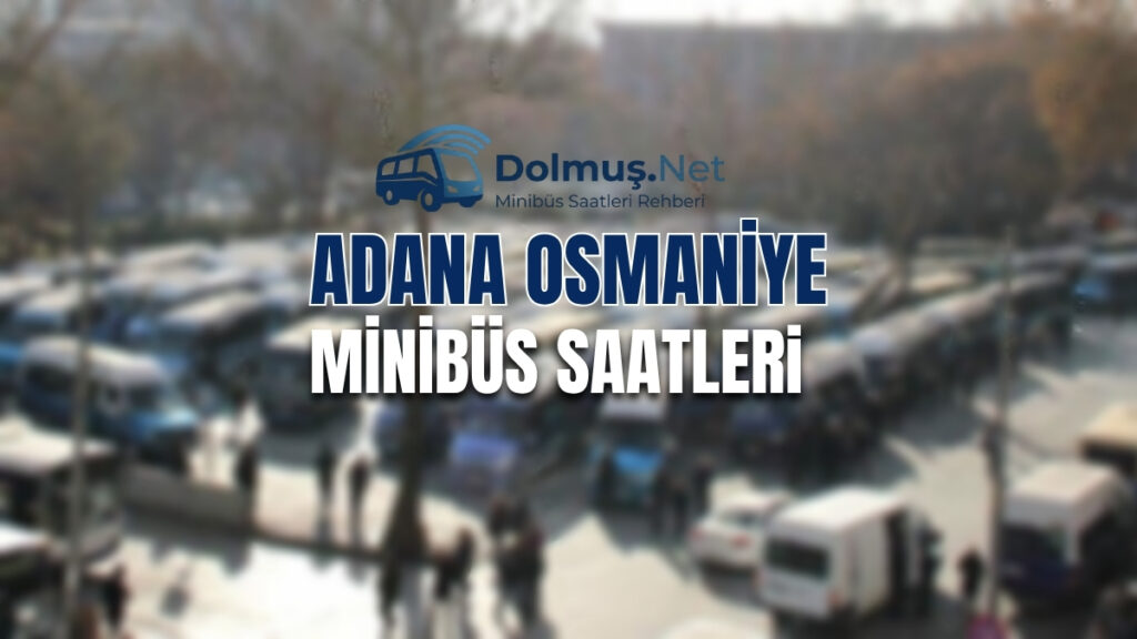 Adana Osmaniye Minibüs ve Dolmuş Saatleri